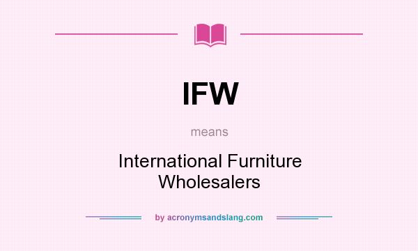 What does IFW mean? It stands for International Furniture Wholesalers