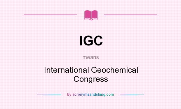 What does IGC mean? It stands for International Geochemical Congress