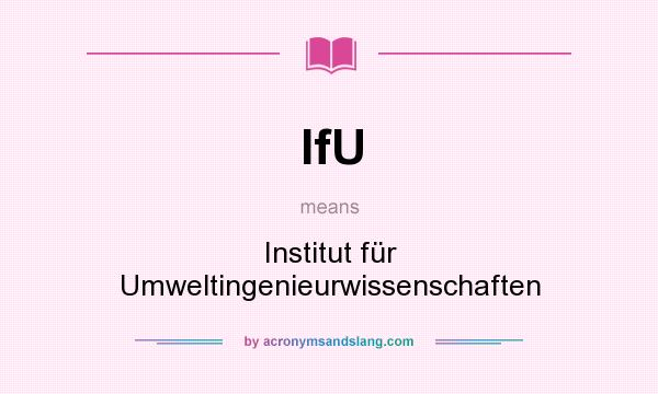 What does IfU mean? It stands for Institut für Umweltingenieurwissenschaften