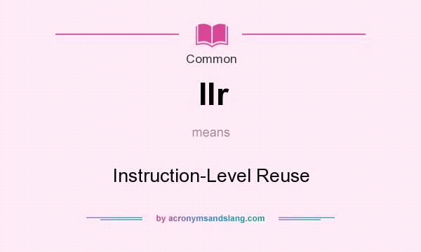 What does Ilr mean? It stands for Instruction-Level Reuse