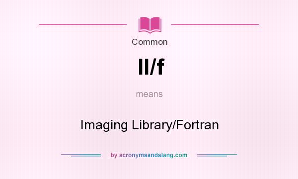 What does Il/f mean? It stands for Imaging Library/Fortran