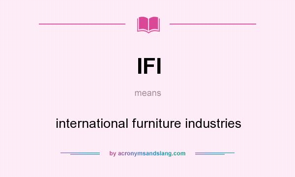 What does IFI mean? It stands for international furniture industries