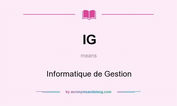 What does IG mean? It stands for Informatique de Gestion