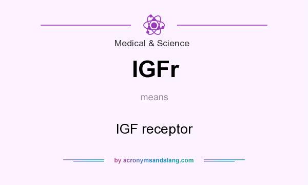 What does IGFr mean? It stands for IGF receptor