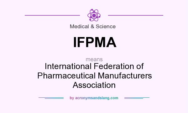 What does IFPMA mean? It stands for International Federation of Pharmaceutical Manufacturers Association