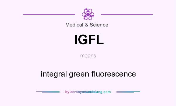 What does IGFL mean? It stands for integral green fluorescence