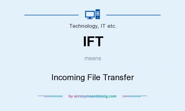 What does IFT mean? It stands for Incoming File Transfer