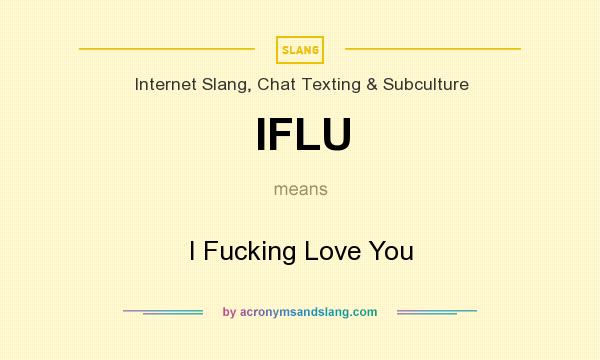 What does IFLU mean? It stands for I Fucking Love You