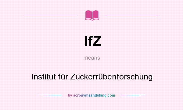 What does IfZ mean? It stands for Institut für Zuckerrübenforschung