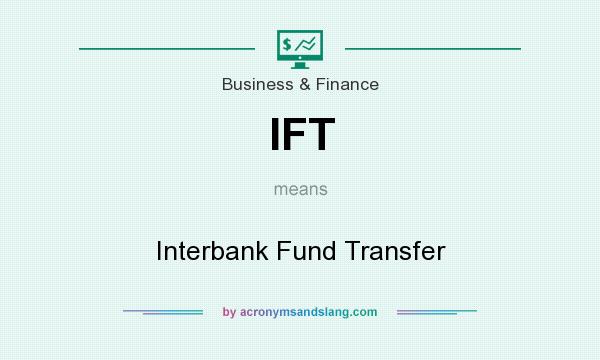 What does IFT mean? It stands for Interbank Fund Transfer