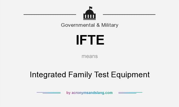 What does IFTE mean? It stands for Integrated Family Test Equipment