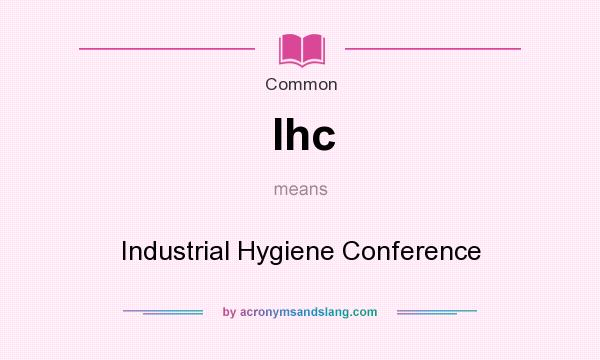 What does Ihc mean? It stands for Industrial Hygiene Conference