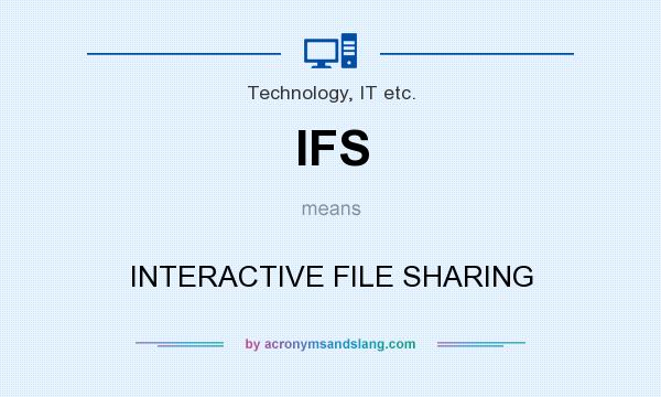 What does IFS mean? It stands for INTERACTIVE FILE SHARING