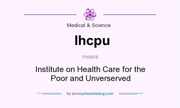 What does Ihcpu mean? It stands for Institute on Health Care for the Poor and Unverserved