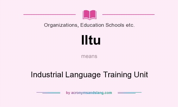 What does Iltu mean? It stands for Industrial Language Training Unit