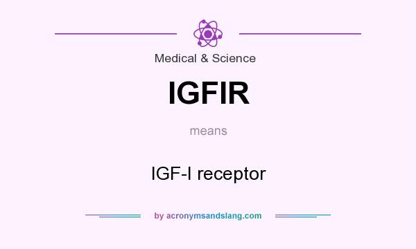 What does IGFIR mean? It stands for IGF-I receptor