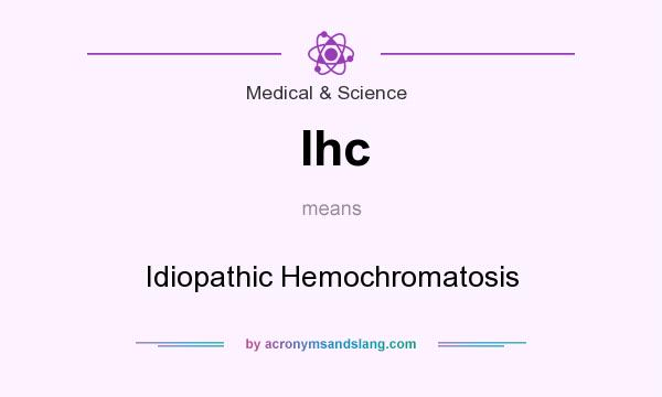 What does Ihc mean? It stands for Idiopathic Hemochromatosis