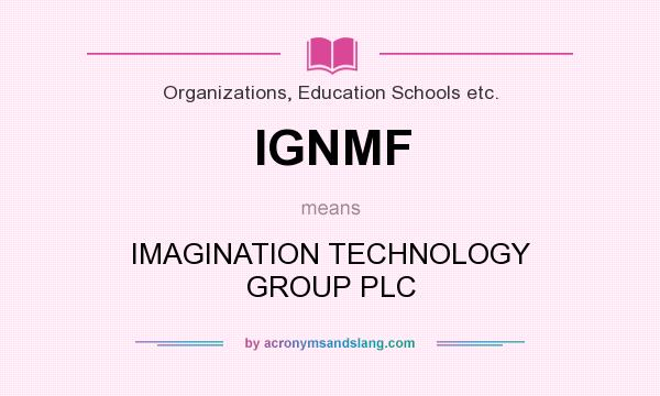 What does IGNMF mean? It stands for IMAGINATION TECHNOLOGY GROUP PLC