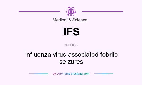 What does IFS mean? It stands for influenza virus-associated febrile seizures