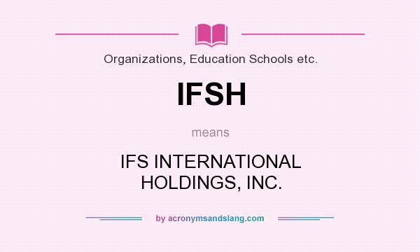 What does IFSH mean? It stands for IFS INTERNATIONAL HOLDINGS, INC.