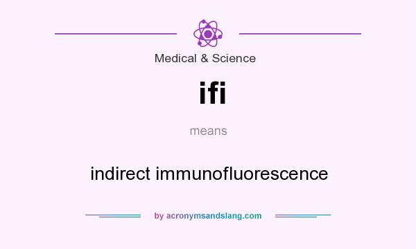 What does ifi mean? It stands for indirect immunofluorescence