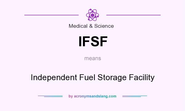 What does IFSF mean? It stands for Independent Fuel Storage Facility