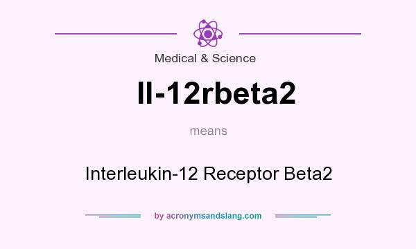 What does Il-12rbeta2 mean? It stands for Interleukin-12 Receptor Beta2