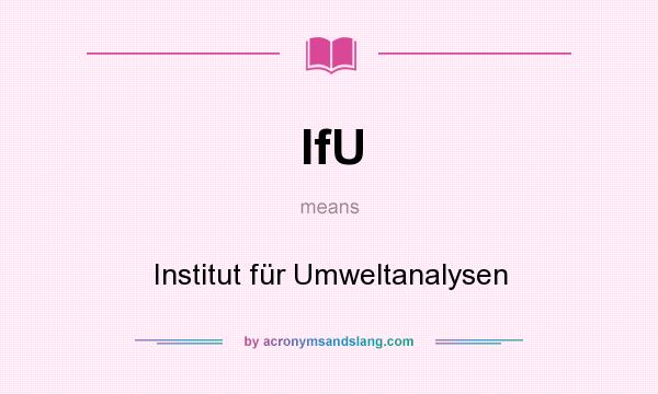 What does IfU mean? It stands for Institut für Umweltanalysen