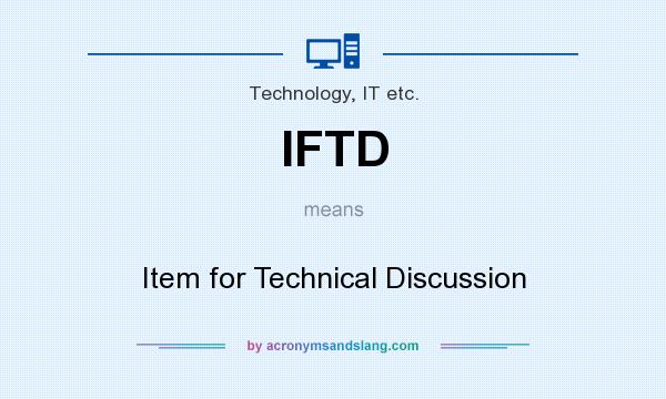 What does IFTD mean? It stands for Item for Technical Discussion