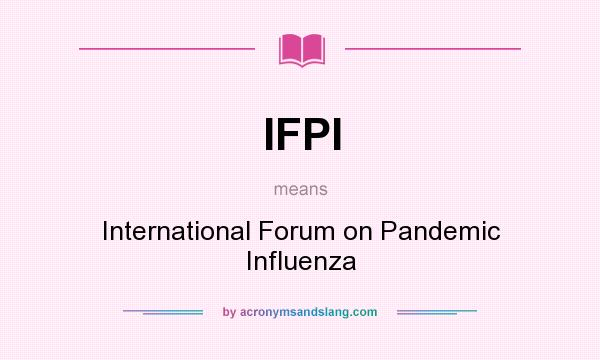 What does IFPI mean? It stands for International Forum on Pandemic Influenza