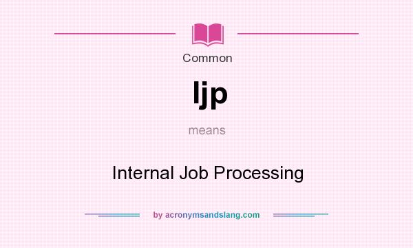 What does Ijp mean? It stands for Internal Job Processing