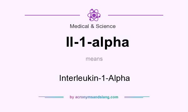 What does Il-1-alpha mean? It stands for Interleukin-1-Alpha