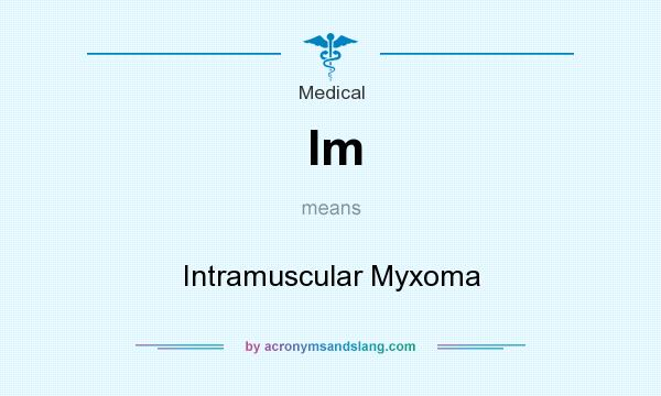 What does Im mean? It stands for Intramuscular Myxoma