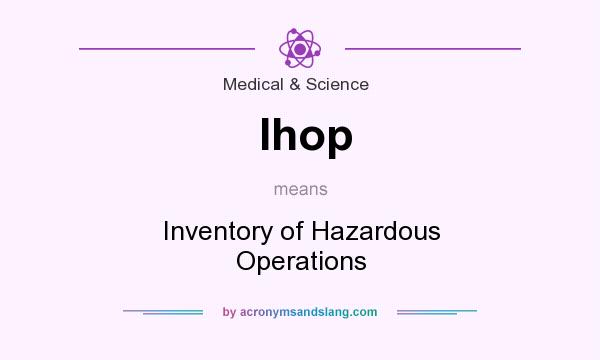 What does Ihop mean? It stands for Inventory of Hazardous Operations