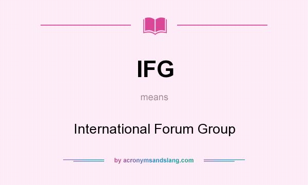 What does IFG mean? It stands for International Forum Group