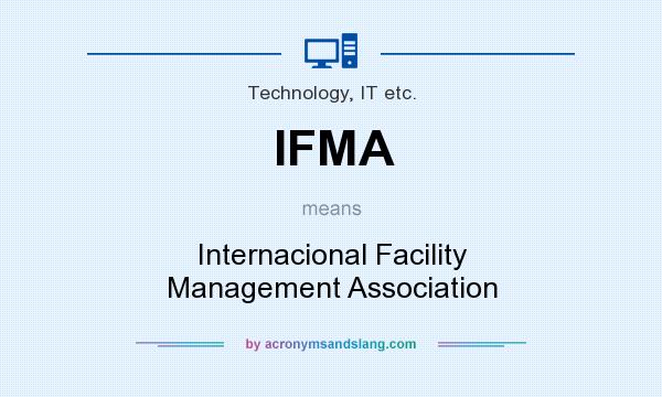 What does IFMA mean? It stands for Internacional Facility Management Association