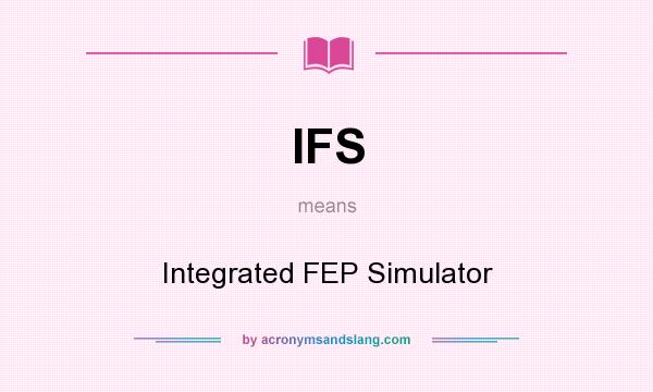 What does IFS mean? It stands for Integrated FEP Simulator