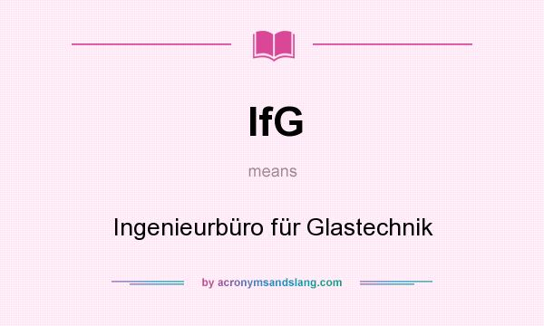 What does IfG mean? It stands for Ingenieurbüro für Glastechnik