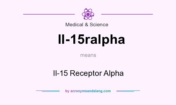 What does Il-15ralpha mean? It stands for Il-15 Receptor Alpha