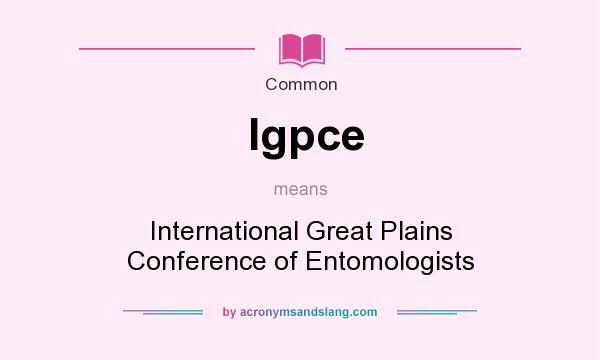 What does Igpce mean? It stands for International Great Plains Conference of Entomologists