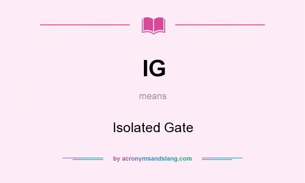 What does IG mean? It stands for Isolated Gate