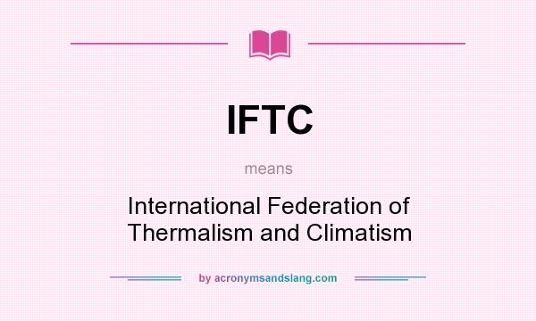 What does IFTC mean? It stands for International Federation of Thermalism and Climatism