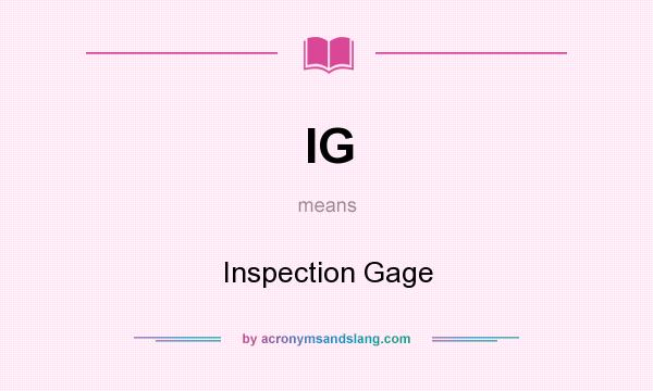 What does IG mean? It stands for Inspection Gage