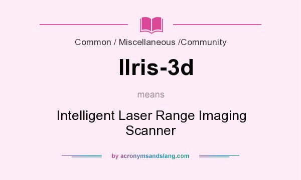 What does Ilris-3d mean? It stands for Intelligent Laser Range Imaging Scanner