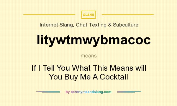 What does Iitywtmwybmacoc mean? It stands for If I Tell You What This Means will You Buy Me A Cocktail