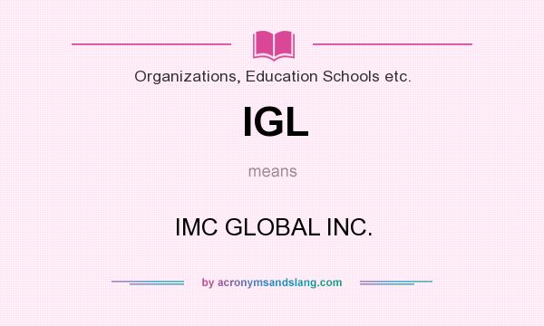 What does IGL mean? It stands for IMC GLOBAL INC.