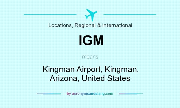 What does IGM mean? It stands for Kingman Airport, Kingman, Arizona, United States
