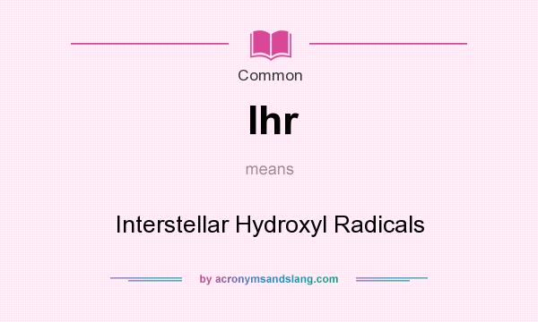 What does Ihr mean? It stands for Interstellar Hydroxyl Radicals