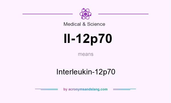 What does Il-12p70 mean? It stands for Interleukin-12p70