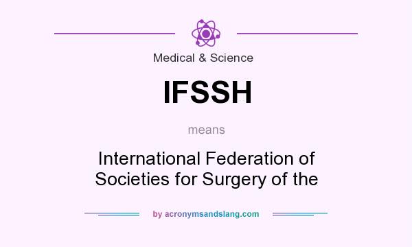 What does IFSSH mean? It stands for International Federation of Societies for Surgery of the